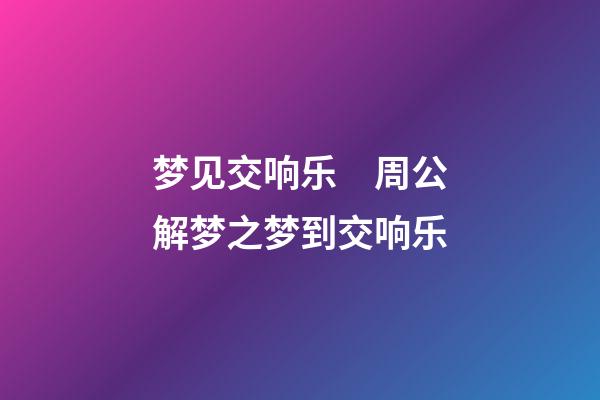 梦见交响乐　周公解梦之梦到交响乐